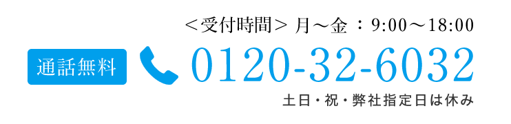 <受付時間>月~金: 9:00~18:00通話無料 0120-32-6032 土日・祝・弊社指定休日除く
